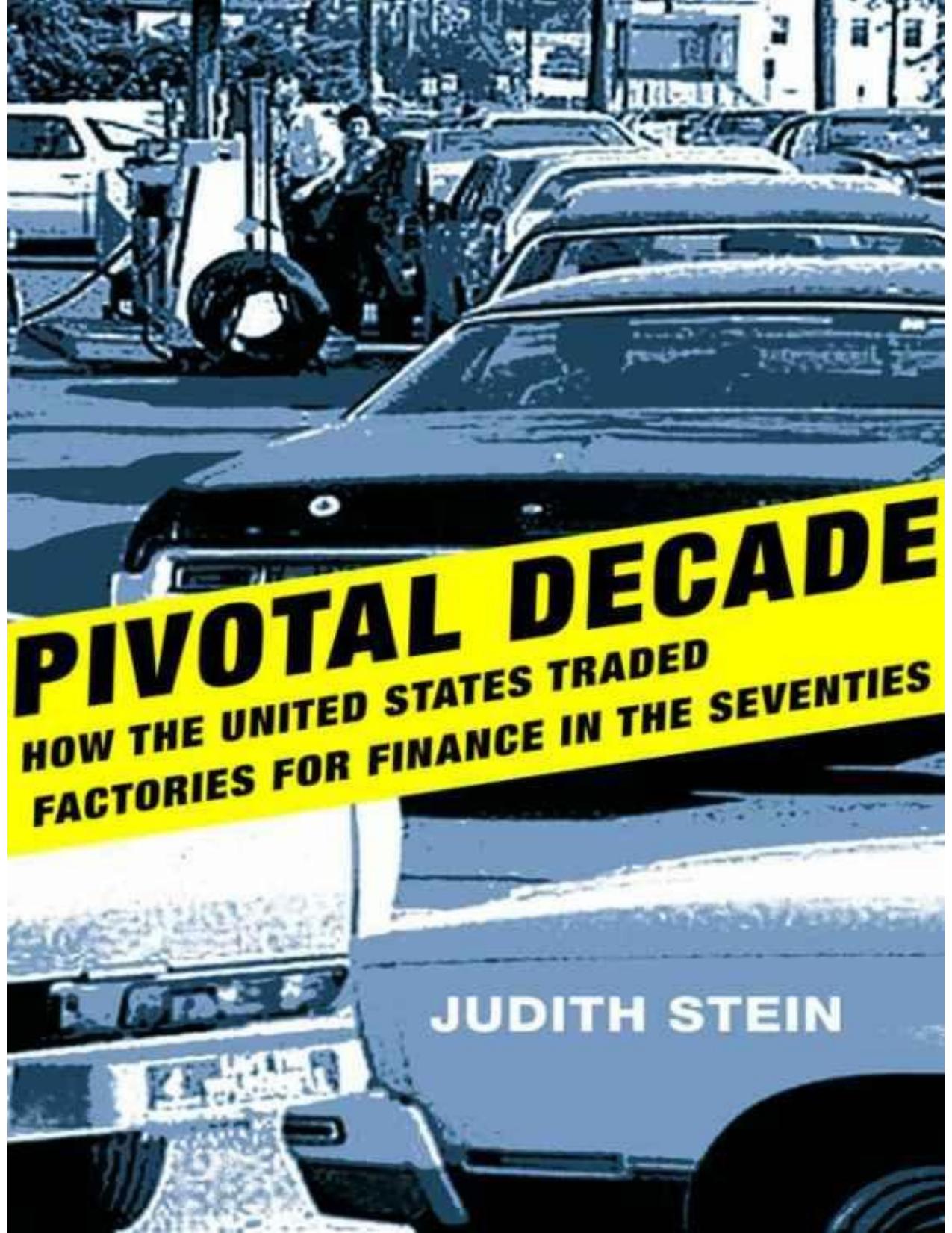 Pivotal Decade: How the United States Traded Factories for Finance in the Seventies by Stein Judith