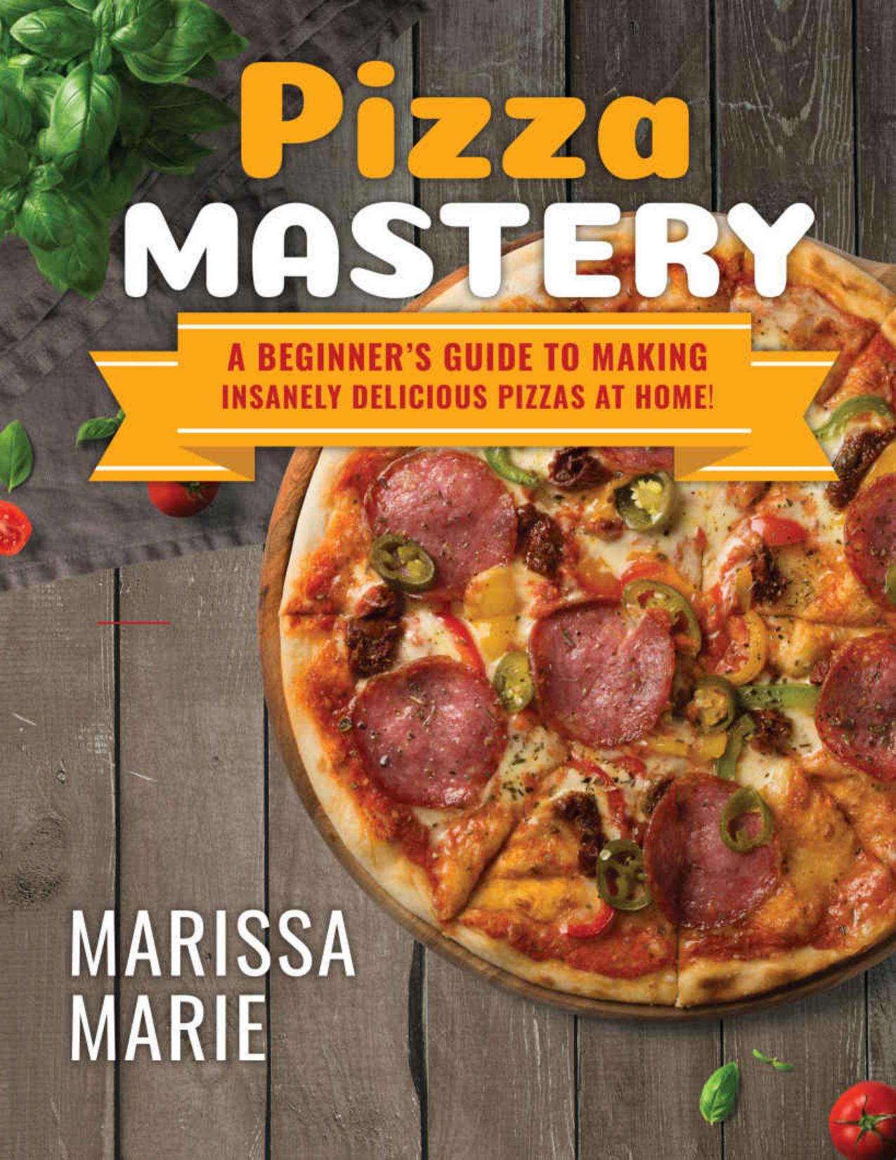 Pizza Mastery: A Beginner's Guide to Making Insanely Delicious Pizzas at Home! (Pizza Cookbook) by Unknow