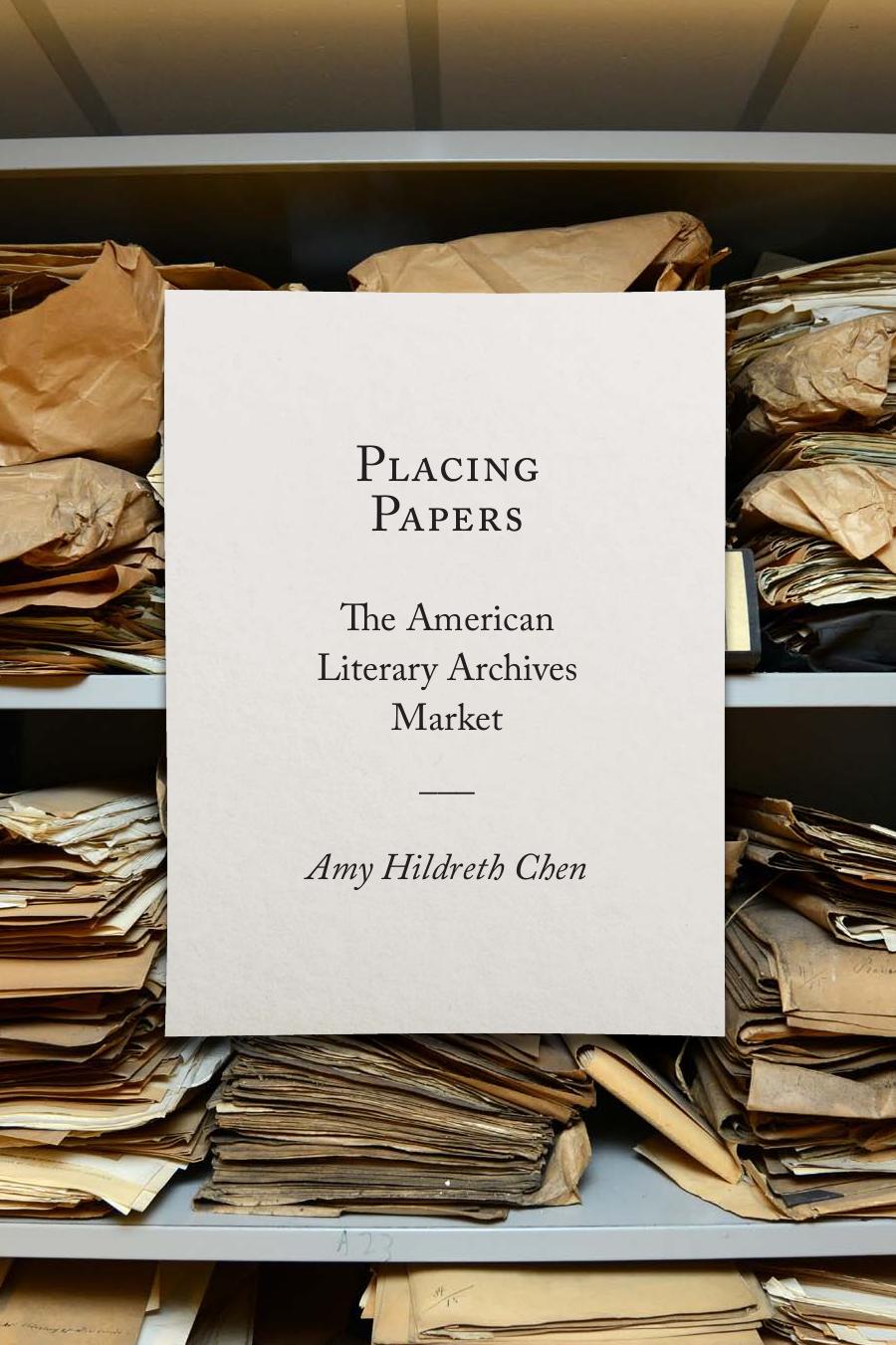 Placing Papers: The American Literary Archives Market by Amy Hildreth Chen