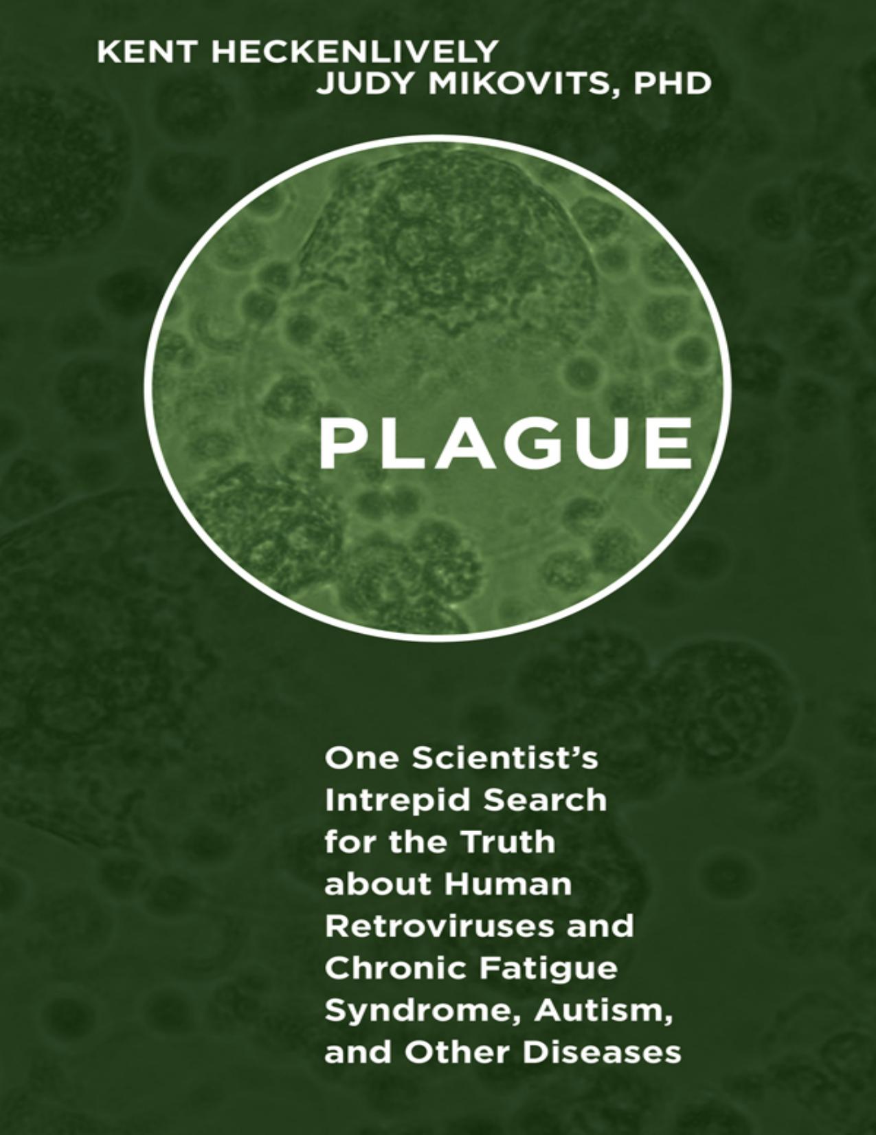 Plague: One Scientist's Intrepid Search for the Truth about Human Retroviruses and Chronic Fatigue Syndrome (ME/CFS), Autism, and Other Diseases by Kent Heckenlively