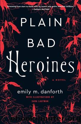 Plain Bad Heroines: A Novel by Emily M. Danforth