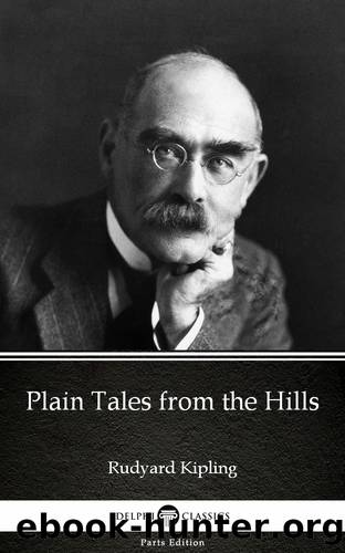 Plain Tales from the Hills by Rudyard Kipling--Delphi Classics (Illustrated) by Rudyard Kipling
