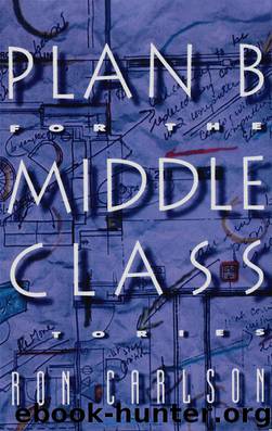 Plan B for the Middle Class: Stories by Carlson Ron