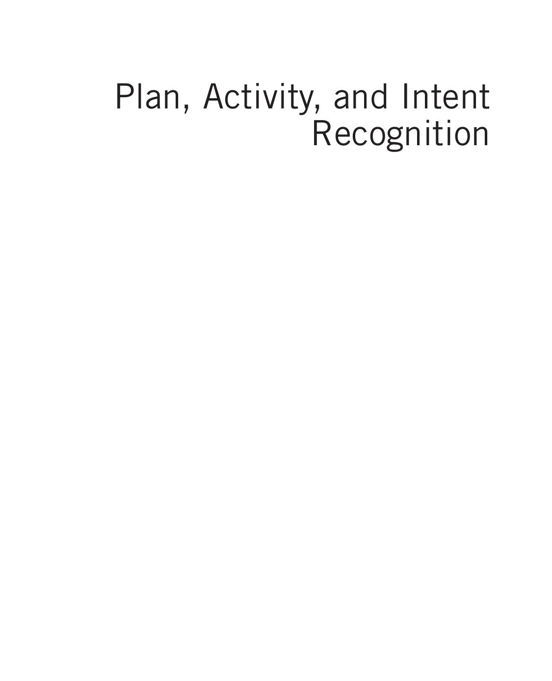 Plan, Activity, and Intent Recognition. Theory and Practice by Gita Sukthankar Christopher Geib Hung Bui David Pynadath and Robert P. Goldman (Eds.)