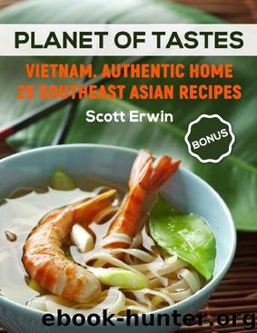 Planet of Tastes: Vietnam. Authentic Home 25 Southeast Asian Recipes by Scott Erwin
