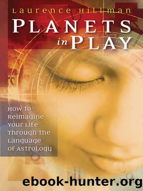 Planets in Play: How to Reimagine Your Life Through the Language of Astrology by Laurence Hillman