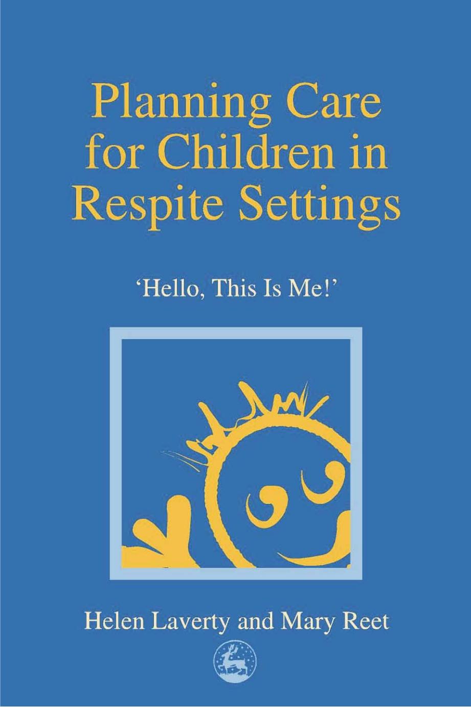 Planning Care for Children in Respite Settings : Hello, This Is Me by Helen Laverty; Mary Reet