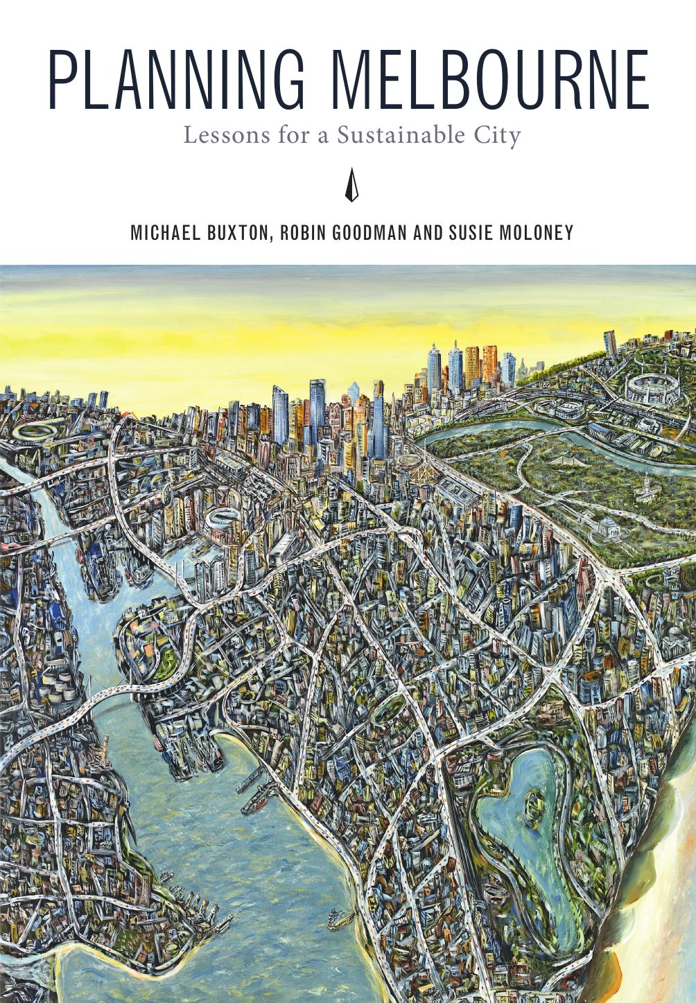 Planning Melbourne : Lessons for a Sustainable City by Robin Goodman; Michael Buxton; Susie Moloney