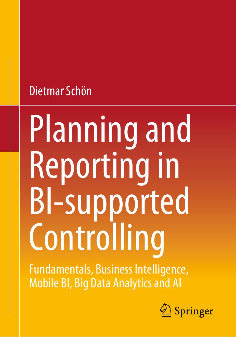 Planning and Reporting in BI-supported Controlling: Fundamentals, Business Intelligence, Mobile BI, Big Data Analytics and AI by Dietmar Schön