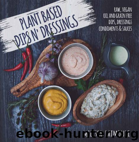 Plant Based Dips n' Dressings: Raw Vegan Gluten Free Dips, Dressings, Condiments & sauces by Melissa Raimondi