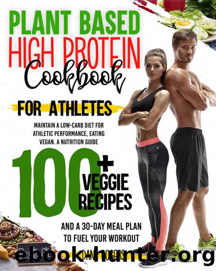 Plant Based High Protein Cookbook for Athletes: Maintain a Low-Carb Diet for Athletic Performance, Eating Vegan. A Nutrition Guide, 100+ Veggie Recipes and a 30-Day Meal Plan to Fuel Your Workout by Dane Rogers