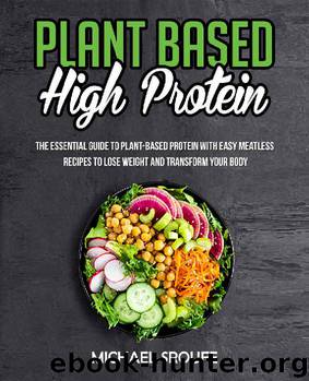 Plant Based High Protein: The Essential Guide to Plant-Based Protein with Easy Meatless Recipes to Lose Weight and Transform your Body by Michael Sroufe