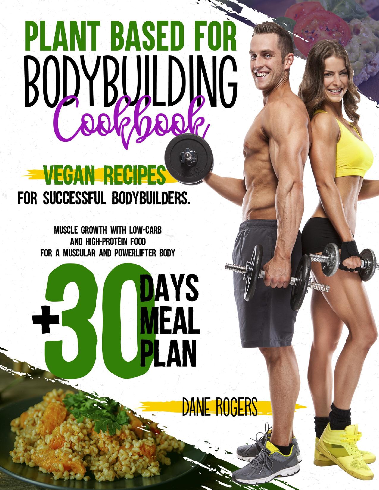 Plant Based for Bodybuilding Cookbook: Vegan Recipes for Successful Bodybuilders. Muscle Growth with Low-Carb and High-Protein Food for a Muscular and Powerlifter Body + 30 Days Meal Plan by Rogers Dane