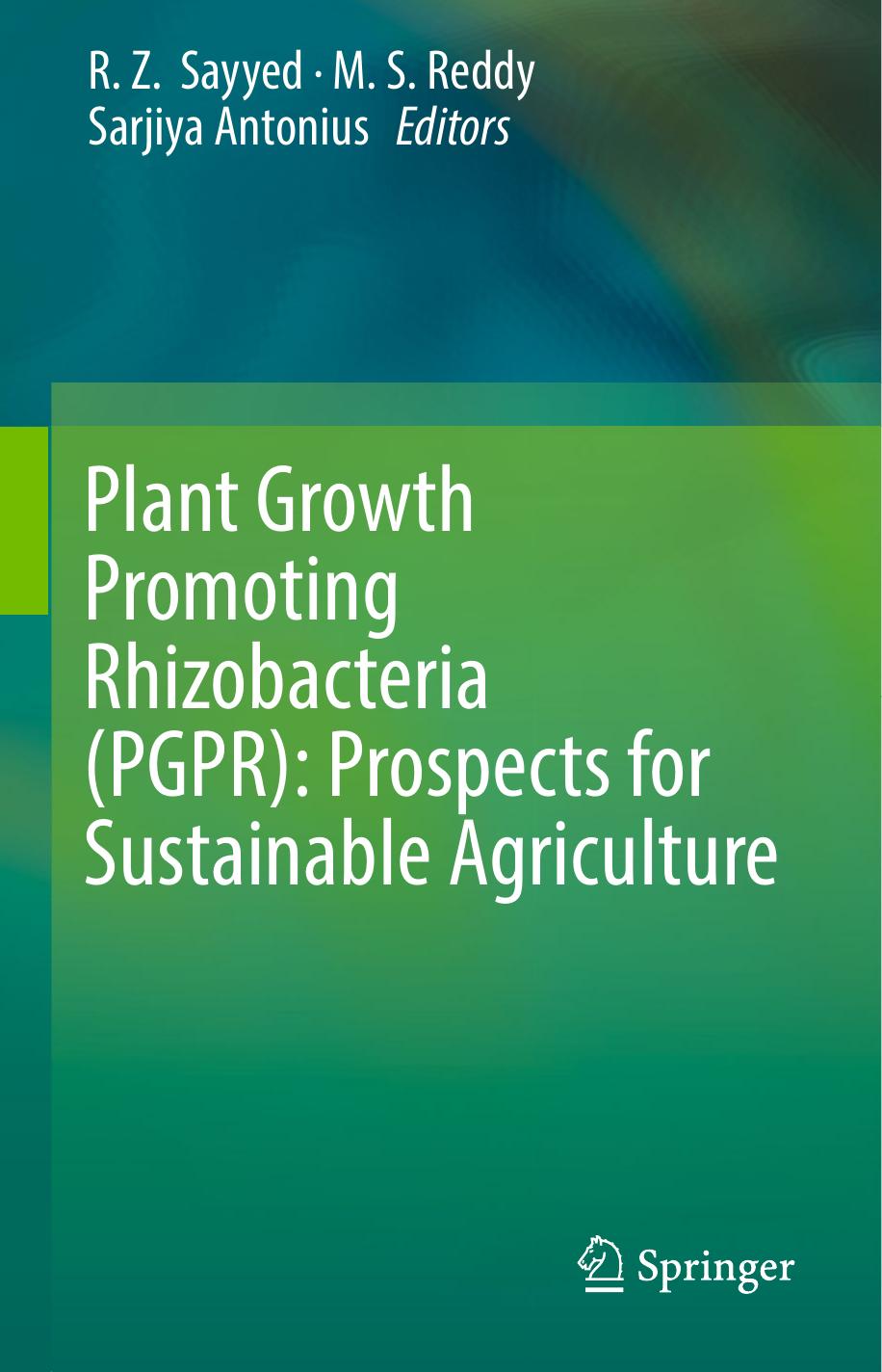 Plant Growth Promoting Rhizobacteria (PGPR): Prospects for Sustainable Agriculture by R. Z. Sayyed M. S. Reddy Sarjiya Antonius