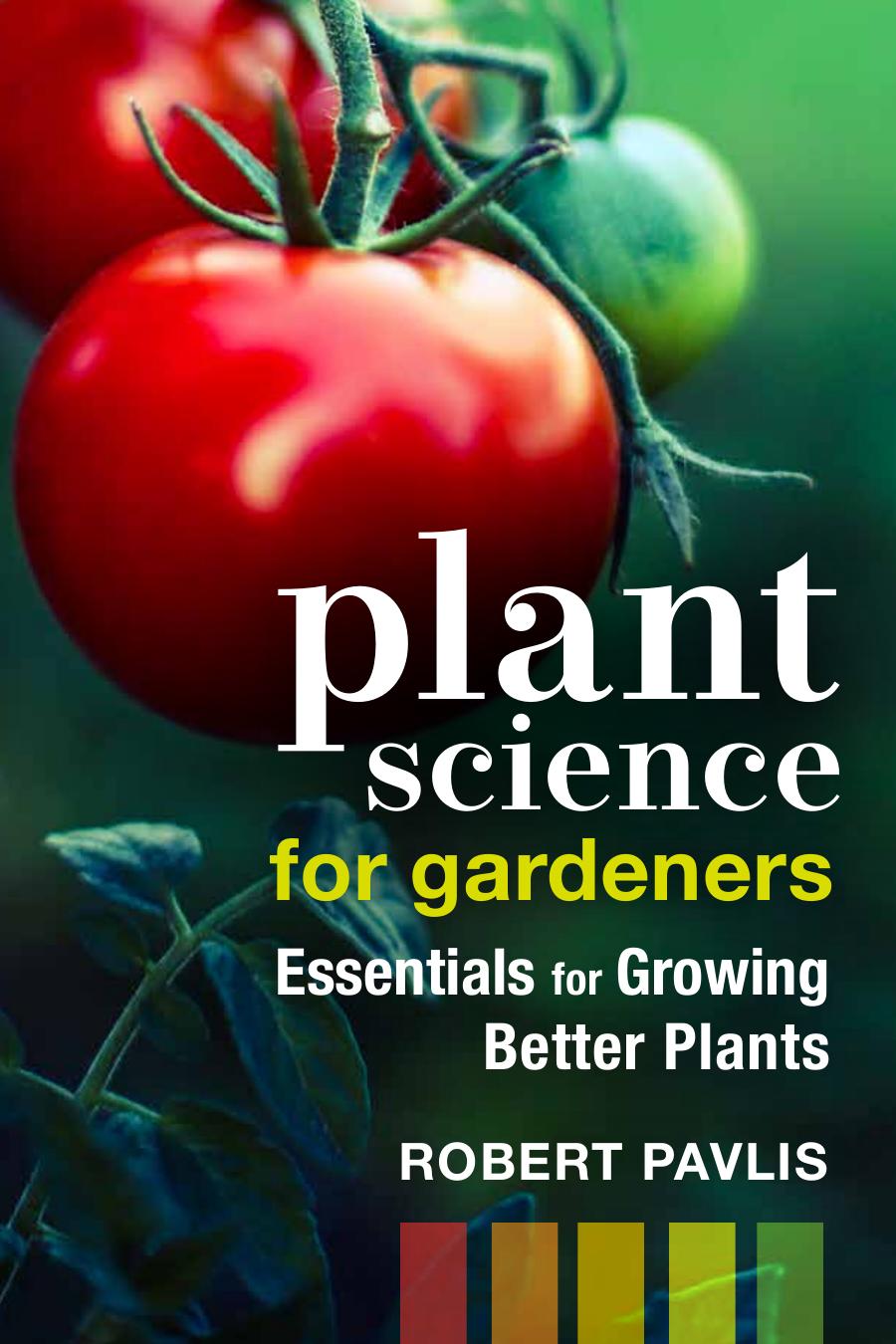Plant Science for Gardeners: Essentials for Growing Better Plants by Robert Pavlis