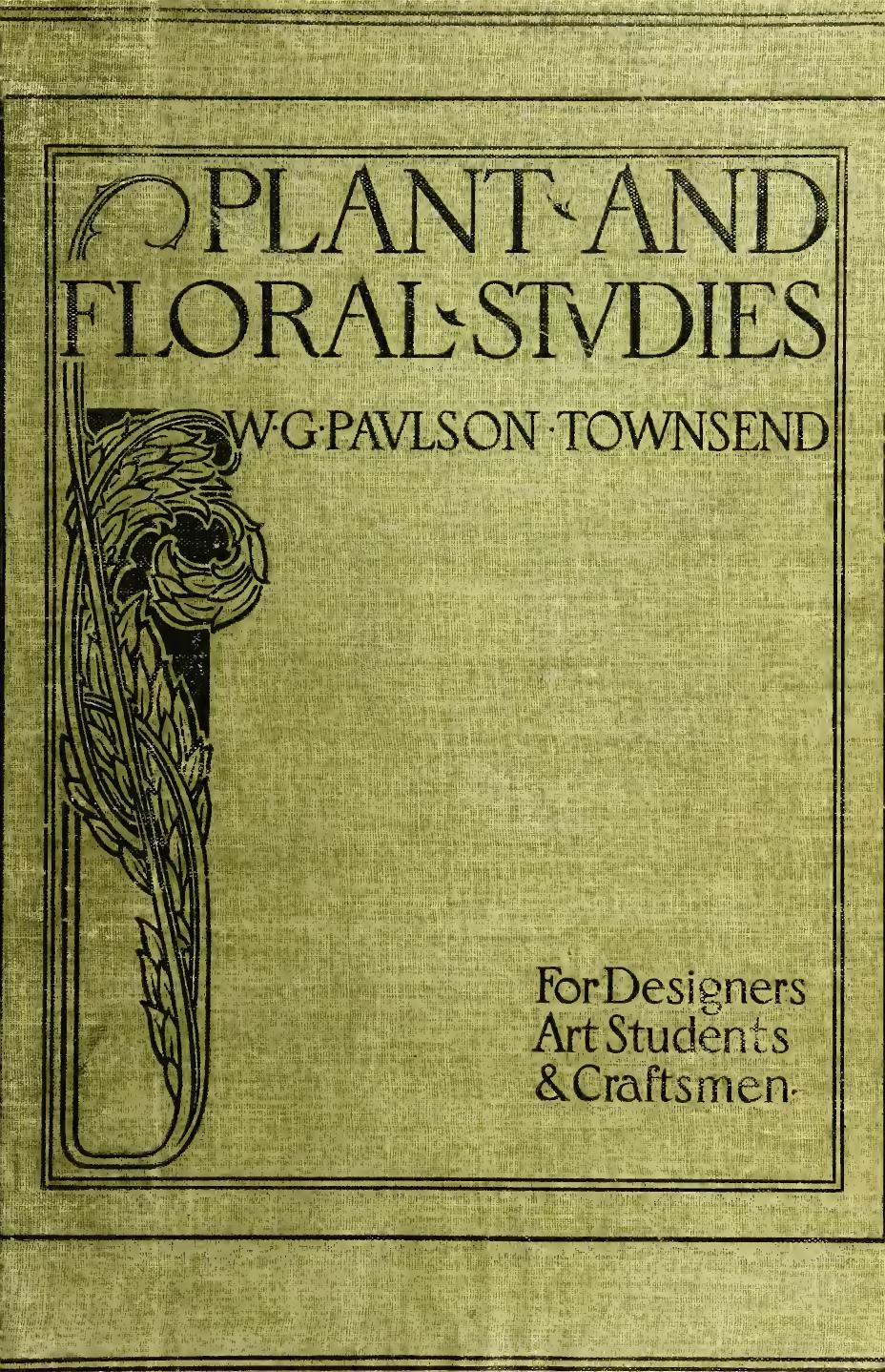 Plant and floral studies for designers, art students, and craftsmen by Townsend William G. Paulson