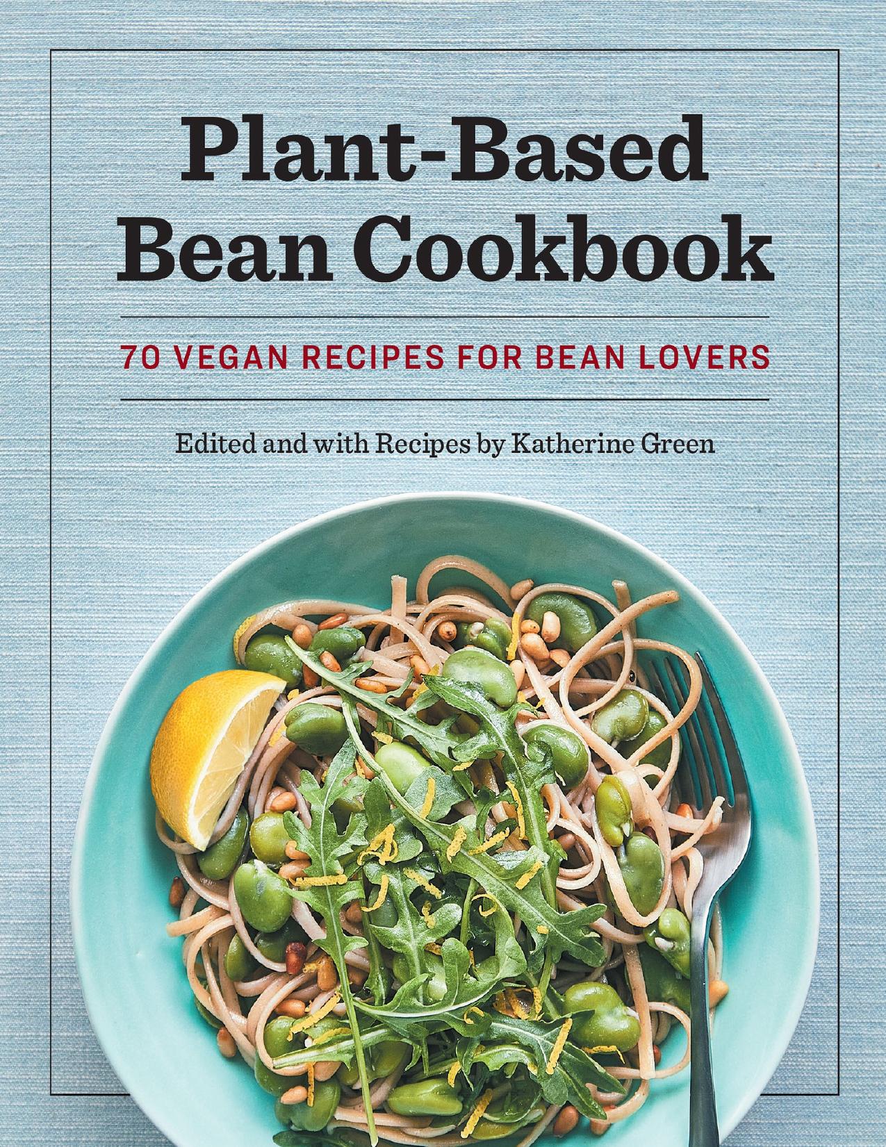 Plant-Based Bean Cookbook: 70 Vegan Recipes for Bean Lovers by Green Katherine
