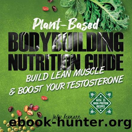 Plant-Based Bodybuilding Nutrition Guide: Build Lean Muscle & Boost Your Testosterone (With 35 High-Protein Recipes) by Jules Neumann