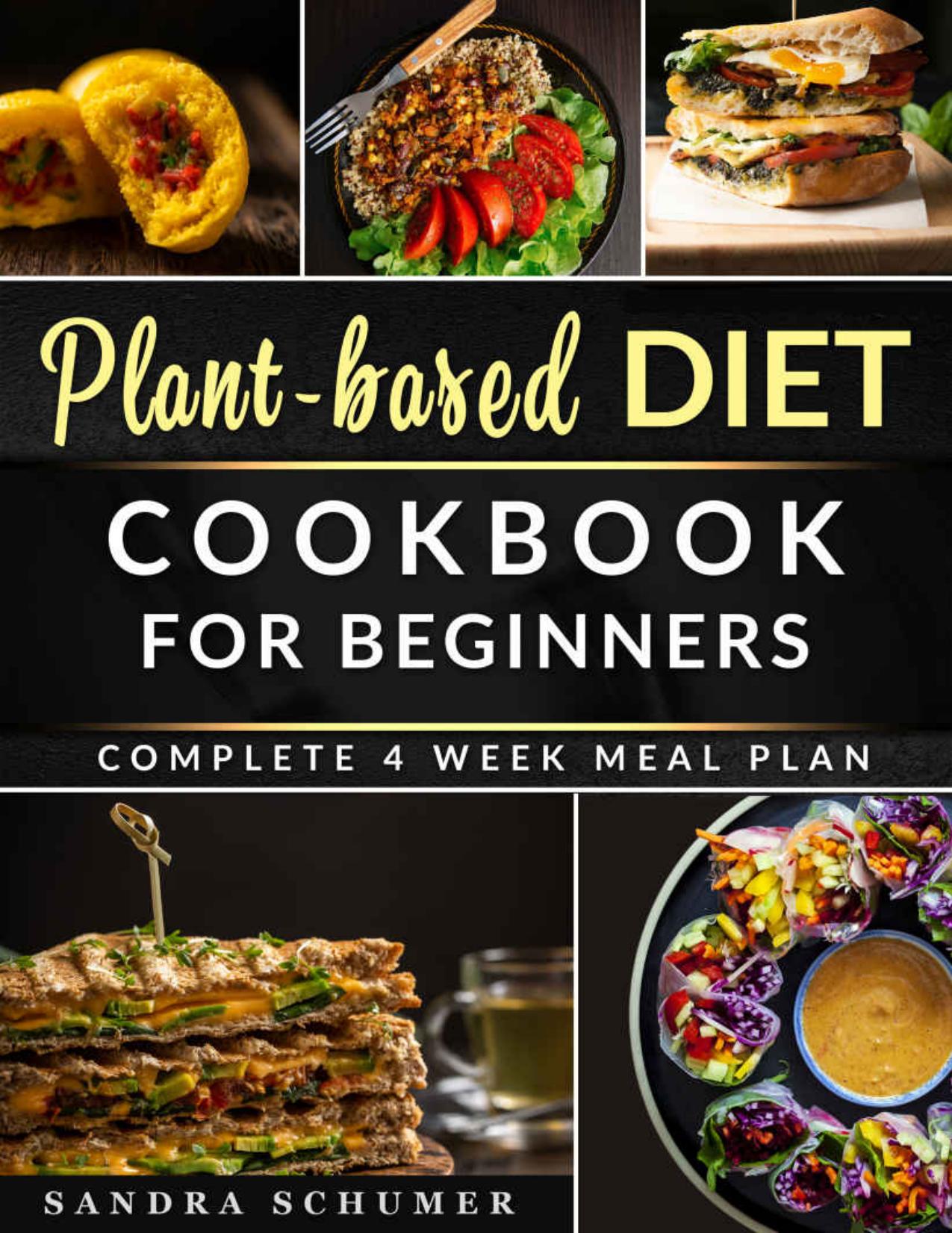 Plant-Based Diet Cookbook for Beginners: Quick & Easy Recipes for a Healthy, Plant-Based Lifestyle | With Recipe Pictures, Meal Plan & Shopping Lists by Sandra Schumer