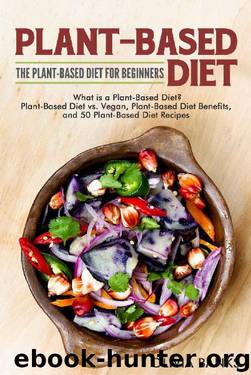 Plant-Based Diet: The Plant-Based Diet for Beginners: What is a Plant-Based Diet?, Plant-Based Diet vs. Vegan, Plant-Based Diet Benefits, and 50 Plant-Based Diet Recipes by Olivia Banks