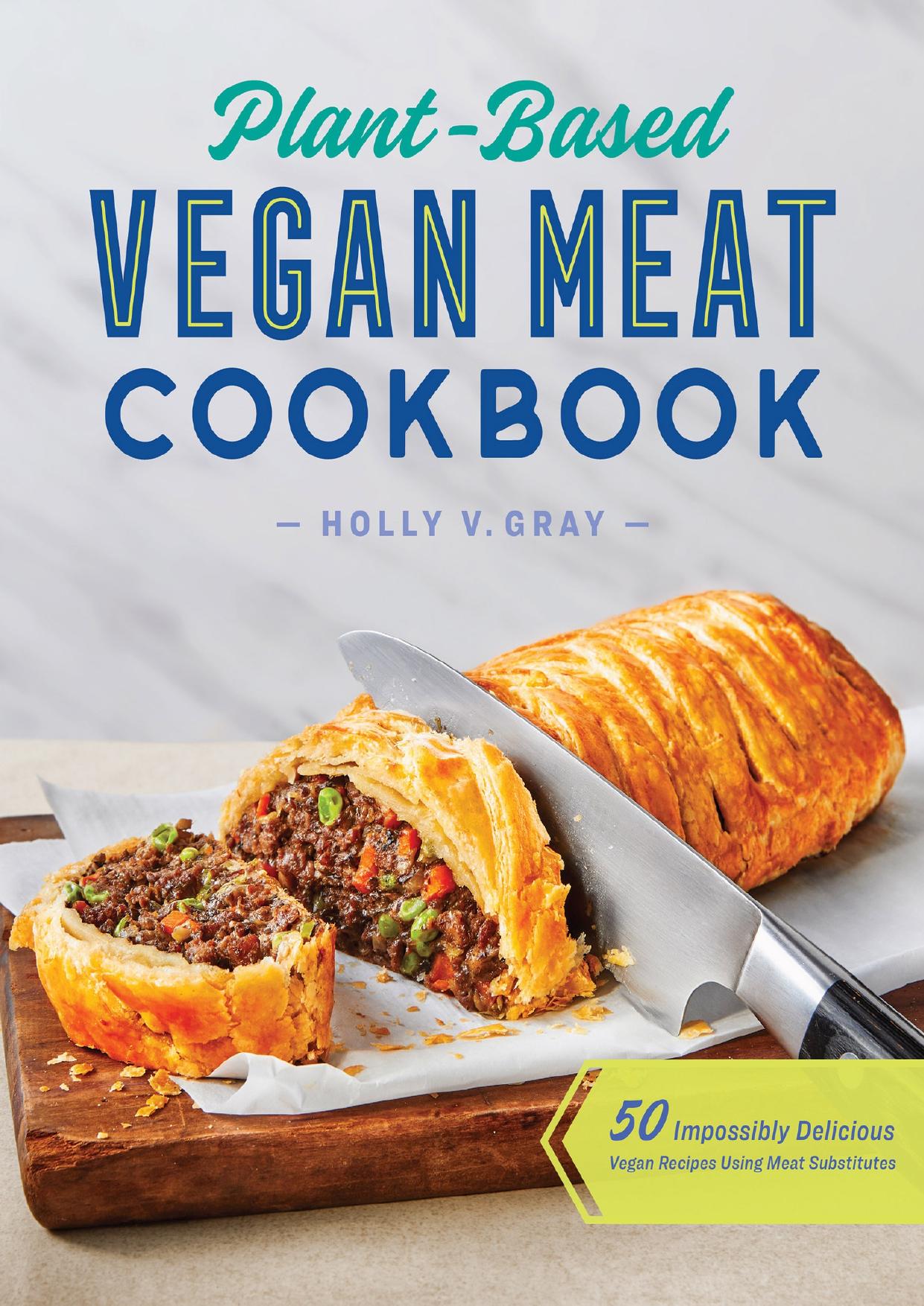 Plant-Based Vegan Meat Cookbook: 50 Impossibly Delicious Vegan Recipes Using Meat Substitutes by Gray Holly