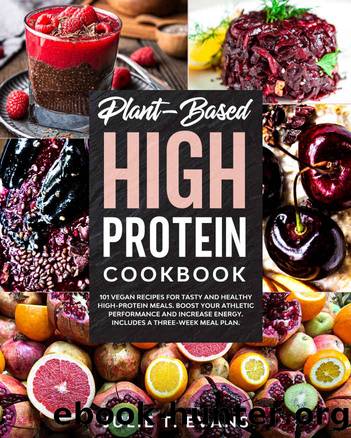 Plant-Based high protein cookbook: 101 vegan recipes for tasty and healthy high-protein meals. Boost your athletic performance and increase energy. Includes a three-week meal plan. by Julie T. Evans