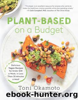 Plant-Based on a Budget: Delicious Vegan Recipes for Under $30 a Week, for Less Than 30 Minutes a Meal by Toni Okamoto