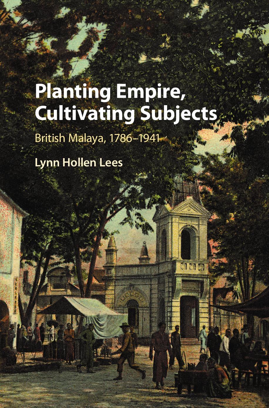 Planting Empire, Cultivating Subjects: British Malaya, 1786â1941 by Lynn Hollen Lees