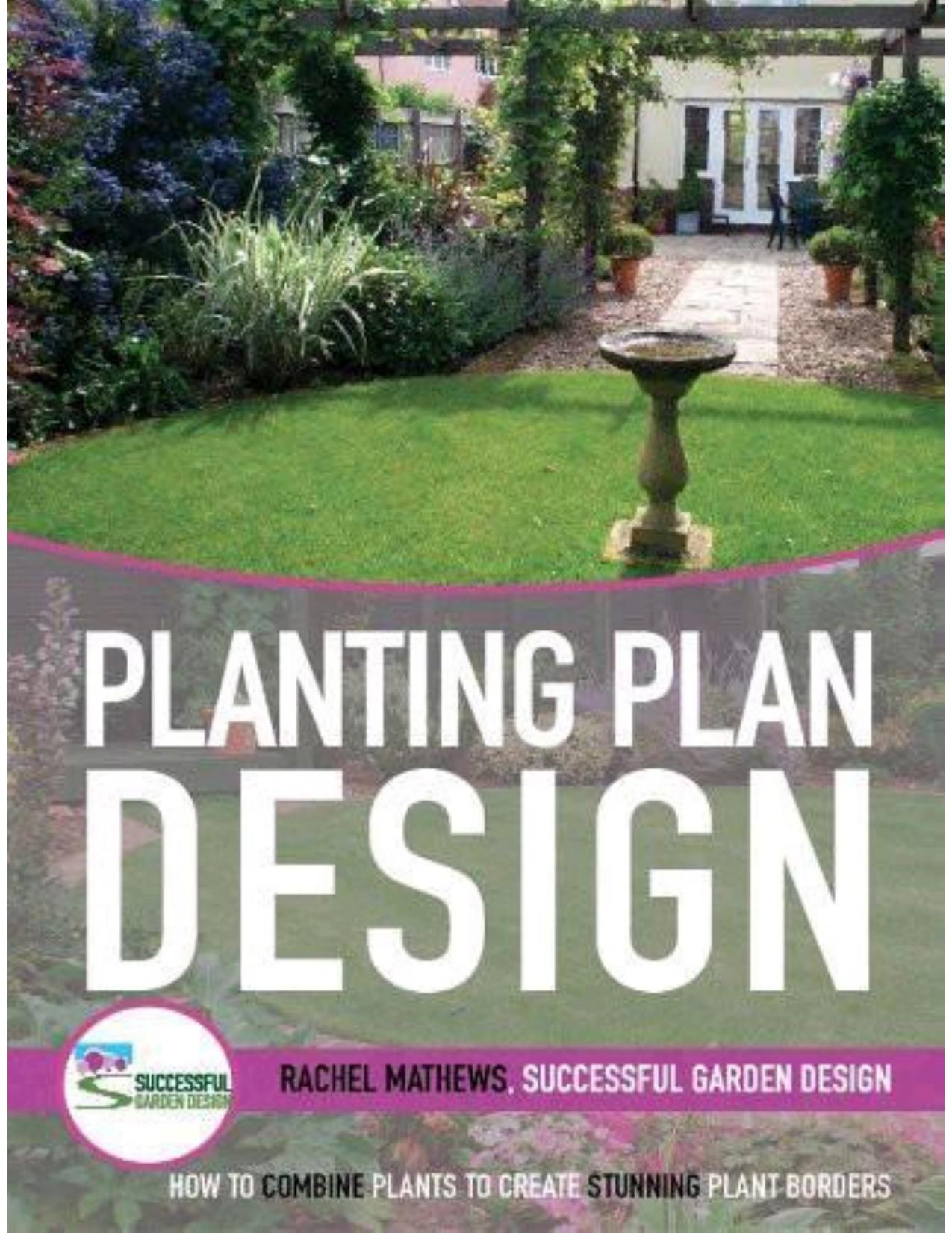 Planting Plan Design - How to Combine Plants to Create Beautiful Planting Schemes for Stunning Garden Borders by Rachel Mathews