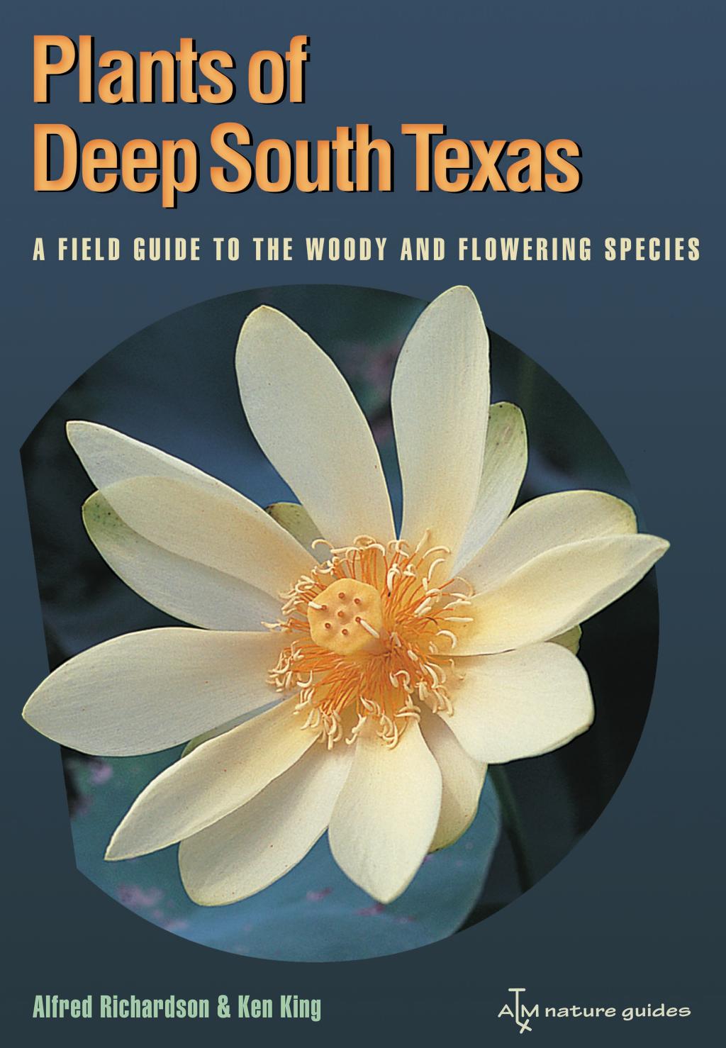 Plants of deep south Texas: a field guide to the woody & flowering species by King Ken;Richardson Alfred