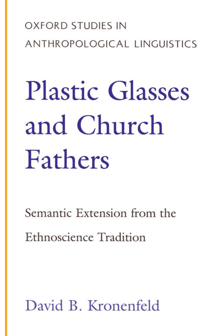 Plastic Glasses and Church Fathers: Semantic Extension From the Ethnoscience Tradition (Oxford Studies in Anthropological Linguistics) by David Kronenfeld