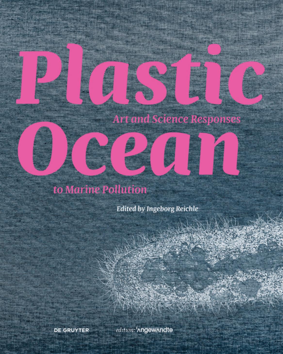 Plastic Ocean: Art and Science Responses to Marine Pollution: Art and Science Responses to Marine Pollution by Ingeborg Reichle
