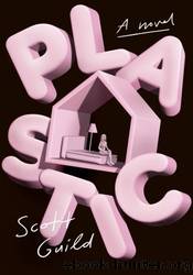 Plastic: A Novel by Scott Guild