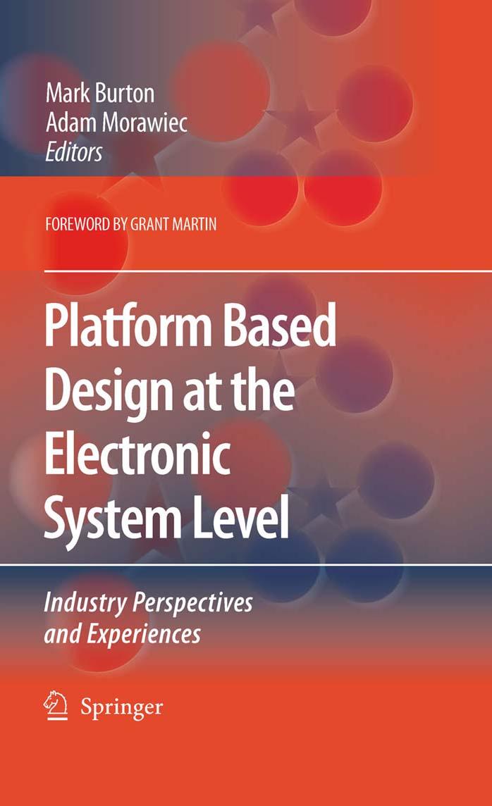 Platform Based Design at the Electronic System Level: Industry Perspectives and Experiences by Mark Burton Adam Morawiec