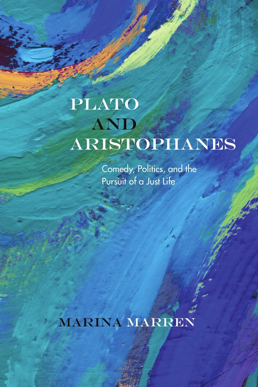 Plato and Aristophanes: Comedy, Politics, and the Pursuit of a Just Life by Marina Marren