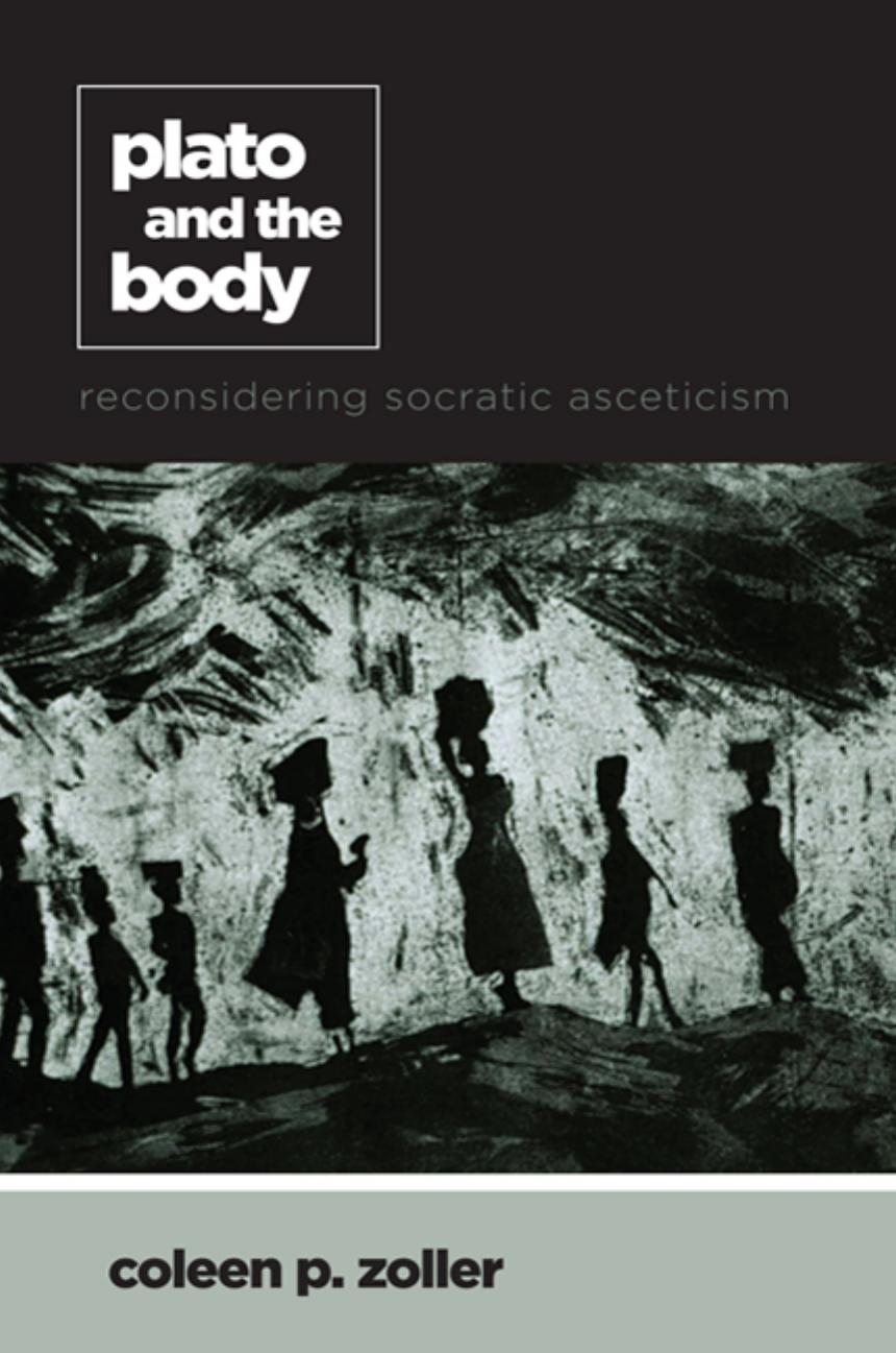 Plato and the Body: Reconsidering Socratic Asceticism by Coleen P. Zoller