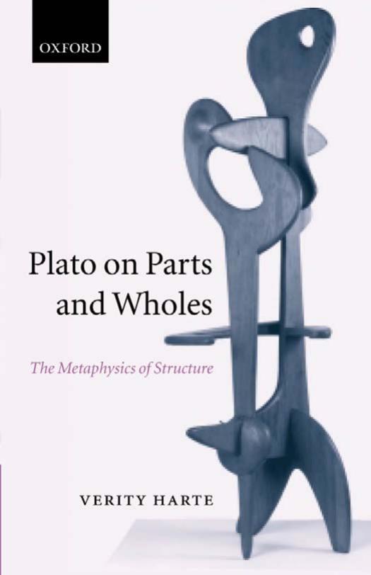 Plato on Parts and Wholes: The Metaphysics of Structure by Verity Harte