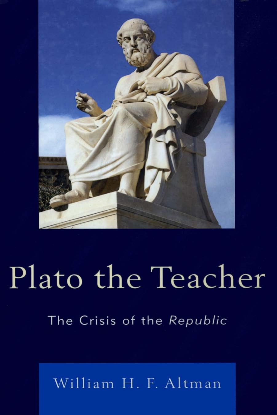 Plato the Teacher: The Crisis of the Republic by William H. F. Altman