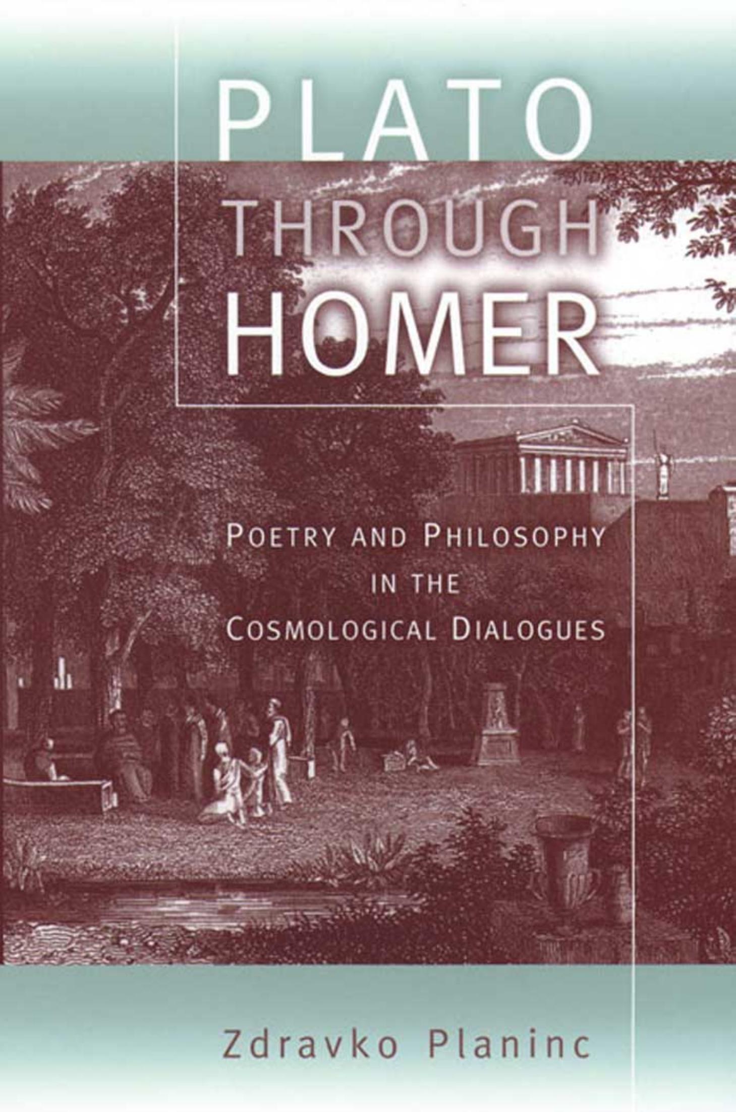 Plato through Homer: Poetry and Philosophy in the Cosmological Dialogues by Zdravko Planinc