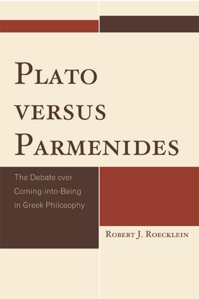 Plato versus Parmenides : the debate over coming-into-being in Greek philosophy by Parmenides.; Plato.; Parmenides.; Roecklein Robert J