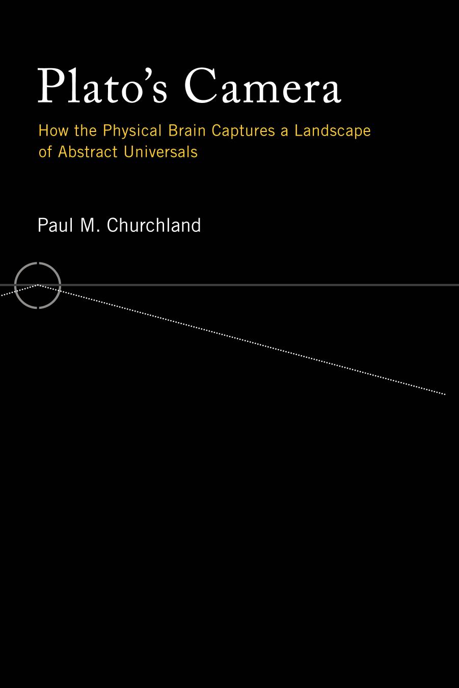 Plato's Camera: How the Physical Brain Captures a Landscape of Abstract Universals by Paul M. Churchland