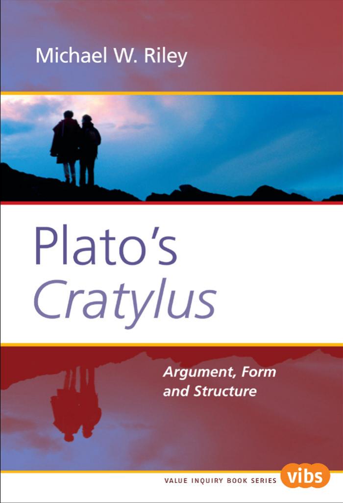 Plato's Cratylus: Argument, Form, and Structure (Value Inquiry Book Series 168) (Value Inquiry Book) (Value Inquiry Book) by Michael W. Riley