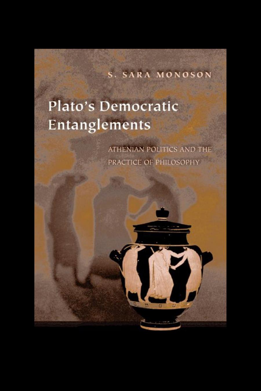 Plato's Democratic Entanglements: Athenian Politics and the Practice of Philosophy by S. Sara Monoson