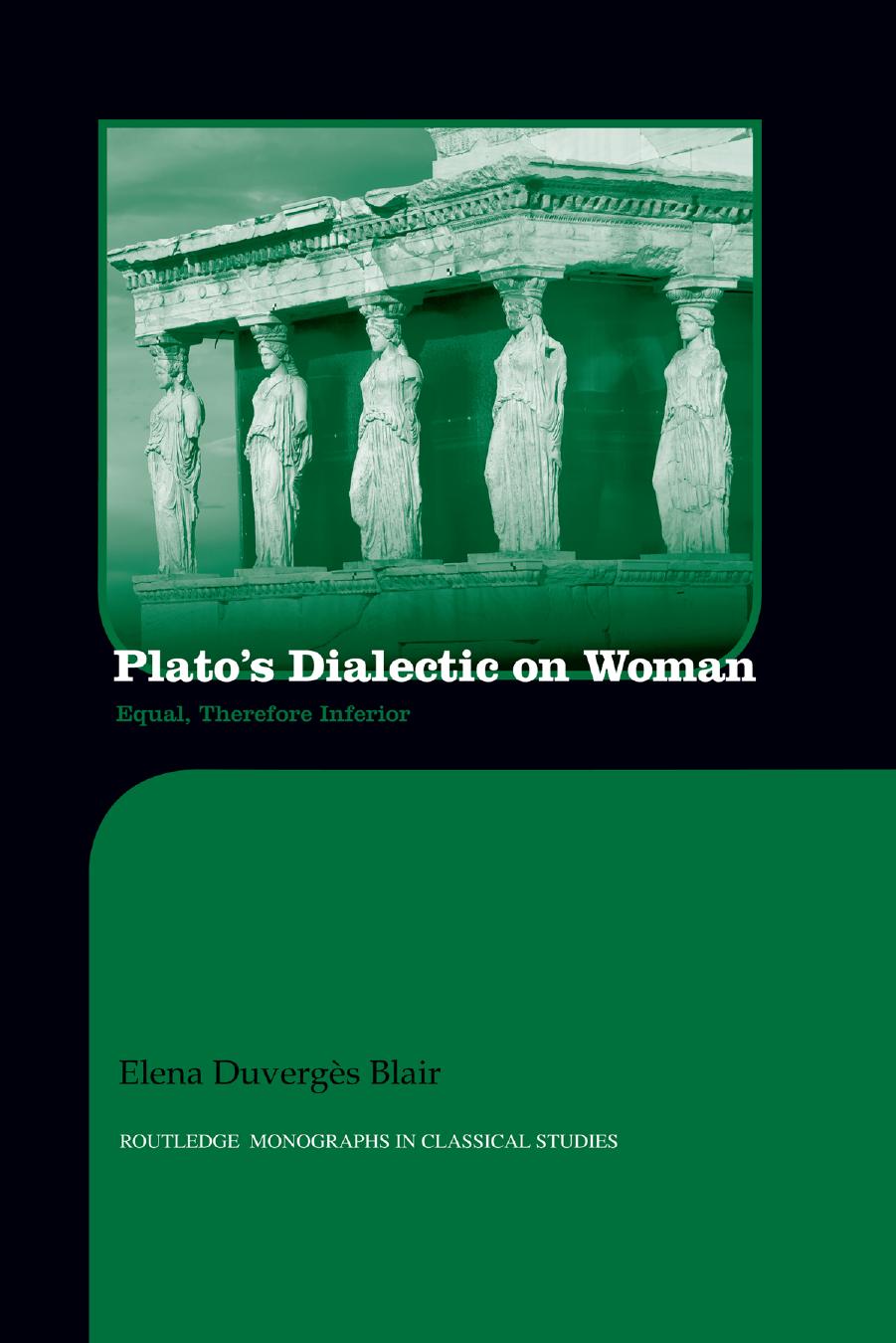Plato's Dialectic on Woman: Equal, Therefore Inferior by Elena Duvergès Blair