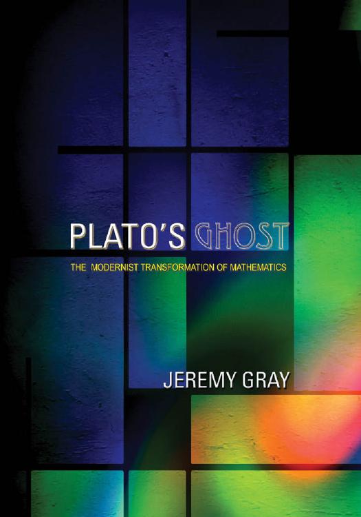 Plato's Ghost: The Modernist Transformation of Mathematics by Jeremy Gray