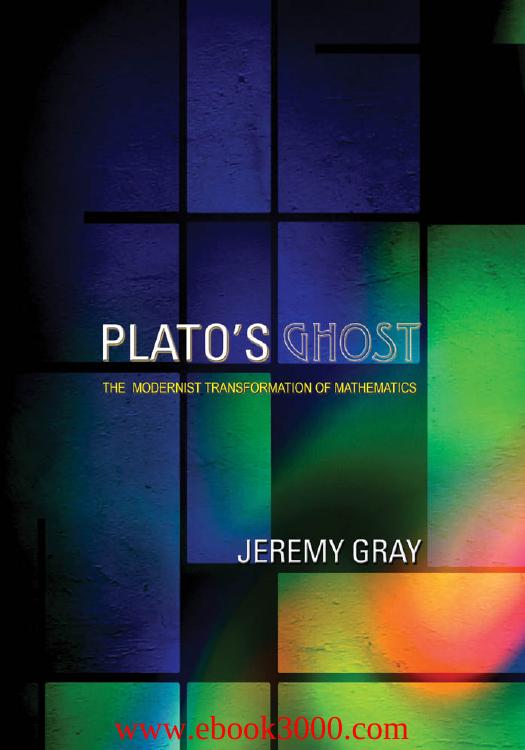 Plato's Ghost: The Modernist Transformation of Mathematics by Unknow