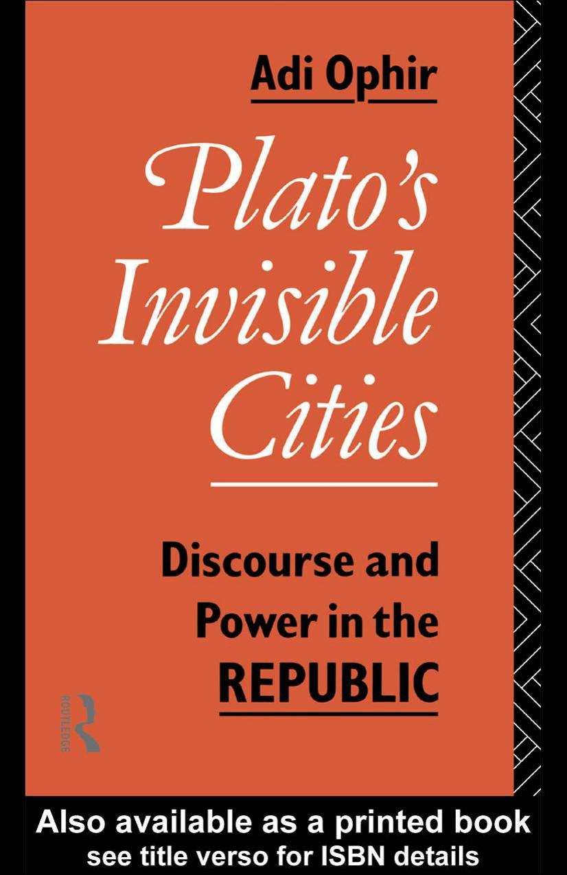 Plato's Invisible Cities: Discourse and Power in the Republic by Adi Ophir