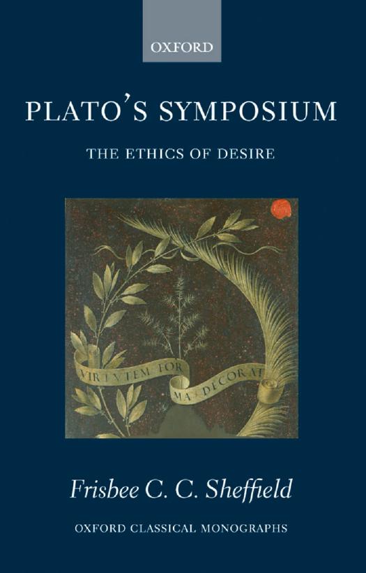 Plato's Symposium: The Ethics of Desire (Oxford Classical Monographs) by Frisbee Sheffield