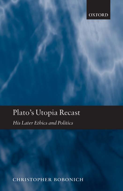 Plato's Utopia Recast: His Later Ethics and Politics by Christopher Bobonich