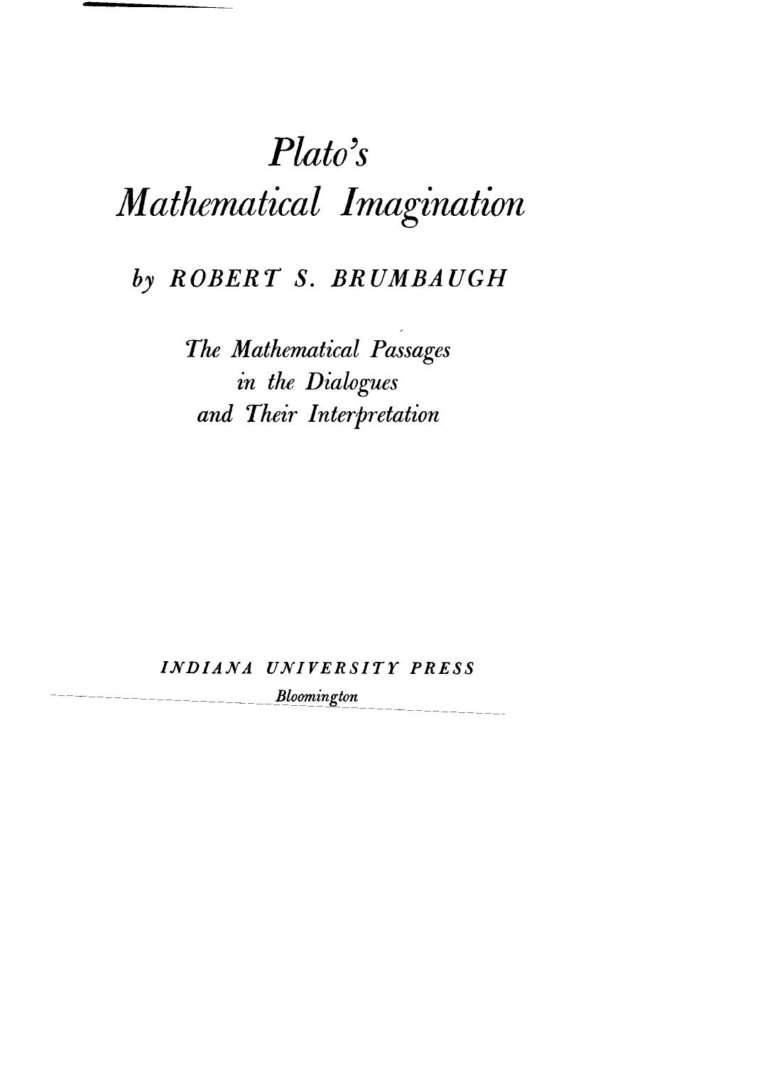 Plato's mathematical imagination: the mathematical passages in the dialogues and their interpretation by Robert S. Brumbaugh